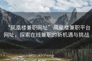 “鳳凰樓兼職網(wǎng)址”鳳凰樓兼職平臺網(wǎng)址，探索在線(xiàn)兼職的新機遇與挑戰