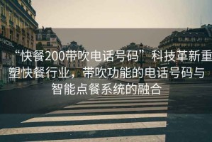 “快餐200帶吹電話(huà)號碼”科技革新重塑快餐行業(yè)，帶吹功能的電話(huà)號碼與智能點(diǎn)餐系統的融合