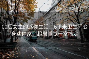 00后女生的迷你生活，6平米衛生間變身迷你家，起居睡覺(jué)一室搞定