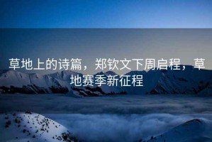 草地上的詩(shī)篇，鄭欽文下周啟程，草地賽季新征程