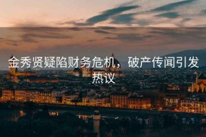 金秀賢疑陷財務(wù)危機，破產(chǎn)傳聞引發(fā)熱議