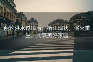 兩輪洪水過(guò)境后，榕江現狀，浴火重生，共筑美好家園