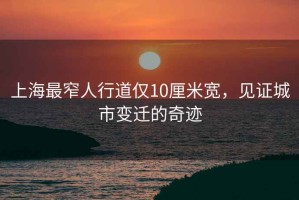 上海最窄人行道僅10厘米寬，見(jiàn)證城市變遷的奇跡