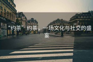 “約茶”約茶，一場(chǎng)文化與社交的盛宴