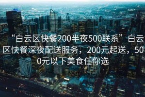 “白云區快餐200半夜500聯(lián)系”白云區快餐深夜配送服務(wù)，200元起送，500元以下美食任你選