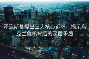 澤連斯基提出三大核心訴求，揭示烏克蘭危機背后的深層矛盾