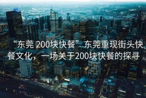 “東莞 200塊快餐”東莞重現街頭快餐文化，一場(chǎng)關(guān)于200塊快餐的探尋