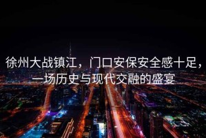 徐州大戰鎮江，門(mén)口安保安全感十足，一場(chǎng)歷史與現代交融的盛宴
