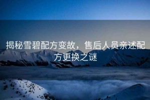 揭秘雪碧配方變故，售后人員親述配方更換之謎