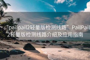 “pailpail2輕量版檢測線(xiàn)路”P(pán)ailPail2輕量版檢測線(xiàn)路介紹及應用指南