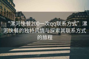 “漯河快餐200一次qq聯(lián)系方式”漯河快餐的獨特風(fēng)情與探索其聯(lián)系方式的旅程