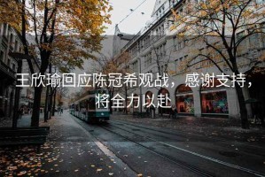 王欣瑜回應陳冠希觀(guān)戰，感謝支持，將全力以赴
