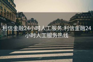 利信金融24小時(shí)人工服務(wù):利信金融24小時(shí)人工服務(wù)熱線(xiàn)
