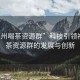“福州喝茶資源群”科技引領(lǐng)福州喝茶資源群的發(fā)展與創(chuàng  )新