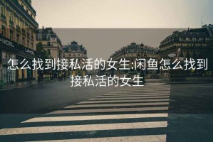 怎么找到接私活的女生:閑魚(yú)怎么找到接私活的女生