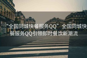 “全國同城快餐服務(wù)QQ”全國同城快餐服務(wù)QQ引領(lǐng)即時(shí)餐飲新潮流