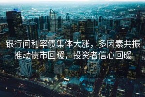 銀行間利率債集體大漲，多因素共振推動(dòng)債市回暖，投資者信心回暖