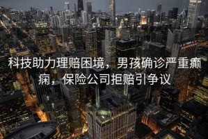 科技助力理賠困境，男孩確診嚴重癲癇，保險公司拒賠引爭議