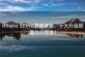 iPhone 17 Pro震撼來(lái)襲，十大升級顛覆你的想象！