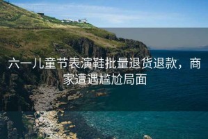 六一兒童節表演鞋批量退貨退款，商家遭遇尷尬局面