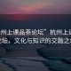 “杭州上課品茶論壇”杭州上課品茶論壇，文化與知識的交融之地
