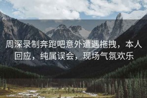 周深錄制奔跑吧意外遭遇拖拽，本人回應，純屬誤會(huì )，現場(chǎng)氣氛歡樂(lè )