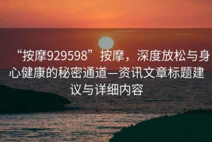 “按摩929598”按摩，深度放松與身心健康的秘密通道—資訊文章標題建議與詳細內容