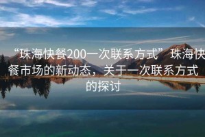 “珠?？觳?00一次聯(lián)系方式”珠?？觳褪袌?chǎng)的新動(dòng)態(tài)，關(guān)于一次聯(lián)系方式的探討