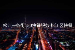 松江一條街150快餐服務(wù):松江區快餐