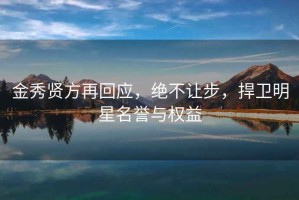 金秀賢方再回應，絕不讓步，捍衛明星名譽(yù)與權益