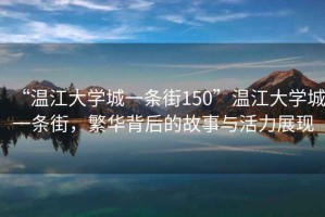 “溫江大學(xué)城一條街150”溫江大學(xué)城一條街，繁華背后的故事與活力展現