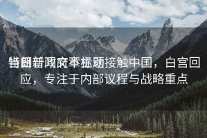 當日新聞文章標題
特朗普政府不主動(dòng)接觸中國，白宮回應，專(zhuān)注于內部議程與戰略重點(diǎn)