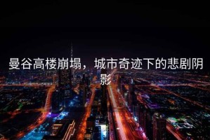 曼谷高樓崩塌，城市奇跡下的悲劇陰影