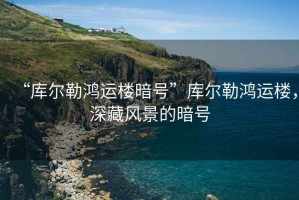 “庫爾勒鴻運樓暗號”庫爾勒鴻運樓，深藏風(fēng)景的暗號