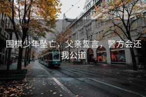 圍棋少年墜亡，父親誓言，警方會(huì )還我公道
