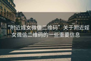 “附近婬女微信二維碼”關(guān)于附近婬女微信二維碼的一些重要信息