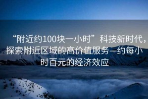 “附近約100塊一小時(shí)”科技新時(shí)代，探索附近區域的高價(jià)值服務(wù)—約每小時(shí)百元的經(jīng)濟效應