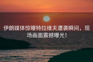 伊朗媒體驚曝特拉維夫遭襲瞬間，現場(chǎng)畫(huà)面震撼曝光！