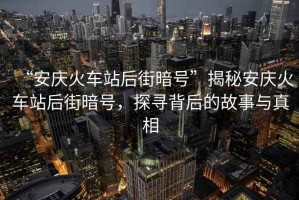 “安慶火車(chē)站后街暗號”揭秘安慶火車(chē)站后街暗號，探尋背后的故事與真相