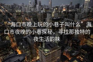 “?？谑型砩贤娴男∠镒咏惺裁础焙？谑幸雇淼男∠锾矫?，尋找那獨特的夜生活韻味