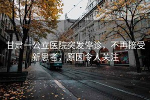 甘肅一公立醫院突發(fā)停診，不再接受新患者，原因令人關(guān)注