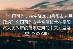 “全國可約支持空降2023岳陽(yáng)市人民政府”全國可約支持空降技術(shù)在岳陽(yáng)市人民政府的落地應用與未來(lái)發(fā)展展望（XXXX年）