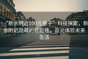 “新余附近100元巷子”科技探索，新余附近隱藏的智能巷，百元體驗未來(lái)生活
