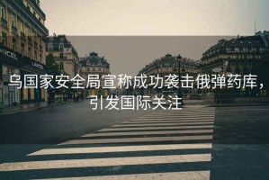 烏國家安全局宣稱(chēng)成功襲擊俄彈藥庫，引發(fā)國際關(guān)注
