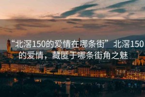 “北滘150的愛(ài)情在哪條街”北滘150的愛(ài)情，藏匿于哪條街角之魅