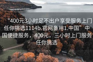 “400元3小時(shí)足不出戶(hù)享受服務(wù)上門(mén)任你挑選1114b.官網(wǎng)備用1.中國”中國便捷服務(wù)，400元，三小時(shí)上門(mén)服務(wù)任你挑選
