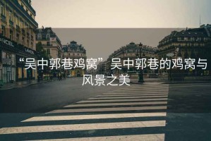 “吳中郭巷雞窩”吳中郭巷的雞窩與風(fēng)景之美