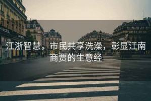 江浙智慧，市民共享洗澡，彰顯江南商賈的生意經(jīng)