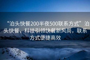 “泊頭快餐200半夜500聯(lián)系方式”泊頭快餐，科技引領(lǐng)快餐新風(fēng)尚，聯(lián)系方式便捷高效