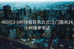 400元2小時(shí)快餐聯(lián)系方式:上門(mén)服務(wù)24小時(shí)接單電話(huà)